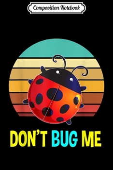 Composition Notebook: Don't Bug Me Cute Ladybug Gifts Women Girls Men Boys  Journal/Notebook Blank Lined Ruled 6x9 100 Pages