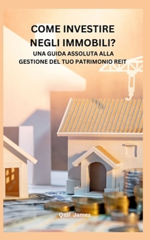 Paperback Come Investire Negli Immobili? Una Guida Assoluta Alla Gestione del Tuo Patrimonio Reit [Italian] Book