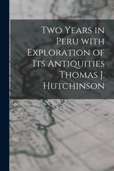 Paperback Two Years in Peru With Exploration of Its Antiquities Thomas J. Hutchinson Book