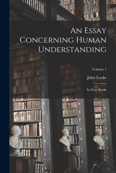 Paperback An Essay Concerning Human Understanding: In Four Books; Volume 1 Book