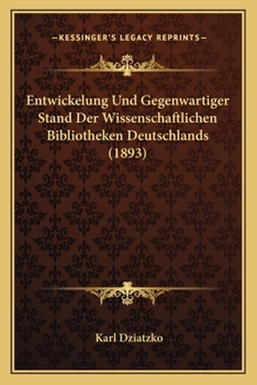 Paperback Entwickelung Und Gegenwartiger Stand Der Wissenschaftlichen Bibliotheken Deutschlands (1893) [German] Book