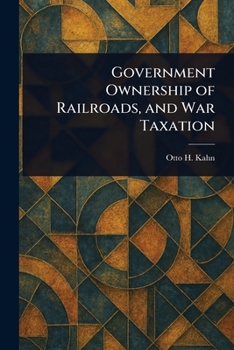 Government Ownership of Railroads, and War Taxation: Exploring Government Control: Railroads, Taxes, and War