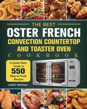 Paperback The Best Oster French Convection Countertop and Toaster Oven Cookbook: A Quick-Start Guide to 550 Easy &Fresh Recipes Book