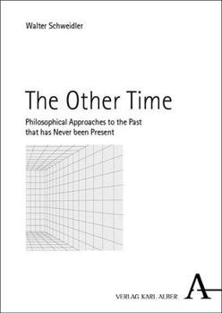The Other Time: Philosophical Approaches to the Past That Has Never Been Present