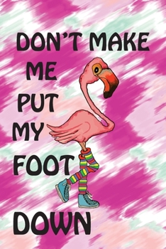 Paperback Don't Make Me Put My Foot Down: Cute Flamingo Notebook For Women Book