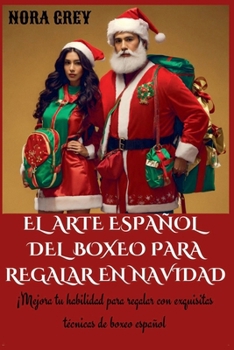 Paperback El Arte Español Del Boxeo Para Regalar En Navidad: ¡Mejora Tu Habilidad Para Regalar Con Exquisitas Técnicas De Boxeo Español [Spanish] Book