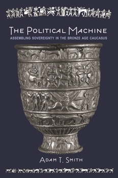 Paperback The Political Machine: Assembling Sovereignty in the Bronze Age Caucasus Book