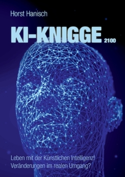 KI-Knigge 2100: Leben mit der Künstlichen Intelligenz! Veränderungen im realen Umgang?