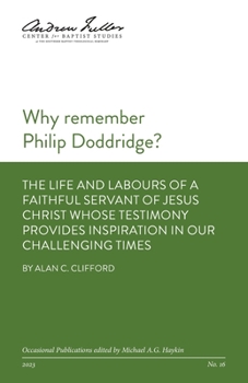 Paperback Why remember Philip Doddridge: The life and labours of a faithful servant of Jesus Christ whose testimony provides inspiration in our challenging tim Book