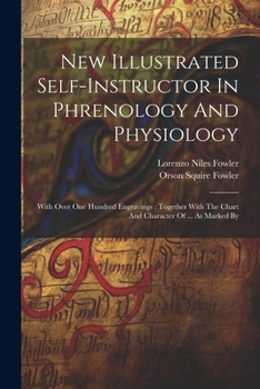 Paperback New Illustrated Self-instructor In Phrenology And Physiology: With Over One Hundred Engravings: Together With The Chart And Character Of ... As Marked Book