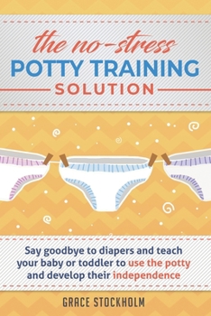 Paperback THE NO-STRESS POTTY TRAINING SOLUTION - Say Goodbye to Diapers And Teach Your Baby or Toddler to Use the Potty and Develop Their Independence Book
