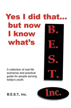 Paperback Yes I did that... But now I know what's B.E.S.T.: A collection of real-life scenarios and a practical guide for anyone working with today's youth. Book