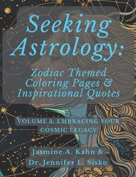 Seeking Astrology: Zodiac Themed Coloring Pages & Inspirational Quotes: VOLUME 3: Embracing Your Cosmic Legacy