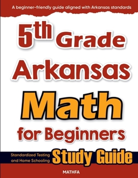 Paperback 5th Grade Arkansas Math for Beginners: Standardized Testing and Home Schooling Study Guide Book