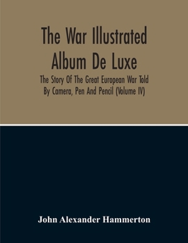Paperback The War Illustrated Album De Luxe; The Story Of The Great European War Told By Camera, Pen And Pencil (Volume Iv) Book