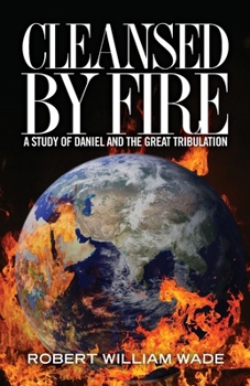 Paperback Cleansed by Fire: A Study of Daniel and the Great Tribulation Book