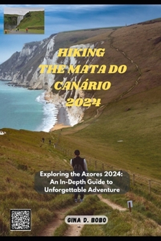 HIKING THE MATA DO CANÁRIO 2024: Exploring the Azores 2024: An In-Depth Guide to Unforgettable Adventures (TRAVEL AND TREKS GUIDE)