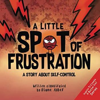 Paperback A Little SPOT of Frustration: A Story about Self-Control (Inspire to Create A Better You!) Book
