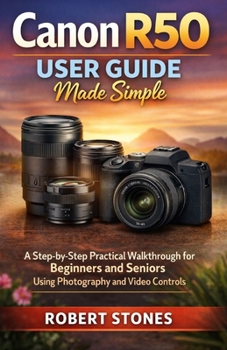 Paperback Canon R50 User Guide Made Simple: A Step-by-Step Practical Walkthrough for Beginners and Seniors Using Photography and Video Controls Book