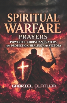 Spiritual Warfare Prayers: Powerful Prayers For Protection, Healing And Victory, Gabriel Olatuja
