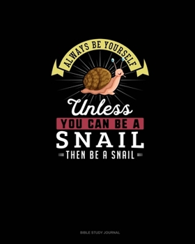 Paperback Always Be Yourself Unless You Can Be A Snail Then Be A Snail: Bible Study Journal Book