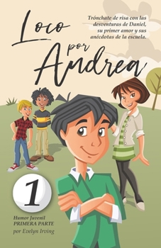 Paperback Loco por Andrea: Novela infantil-juvenil de humor. El candoroso relato de un primer amor escolar para niñas y niños. [Spanish] Book