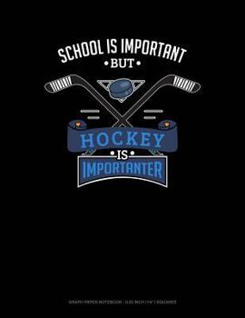 Paperback School Is Important But Hockey Is Importanter: Graph Paper Notebook - 0.25 Inch (1/4) Squares Book