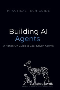 Paperback Building AI Agents: A Hands-On Guide to Goal-Driven Agents with Python (The Practical Tech Guide Series) Book
