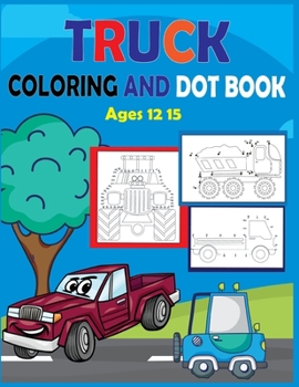 Paperback Truck Coloring and Dot Book Ages 12-15: Connect the dots and coloring Activity for kids Book