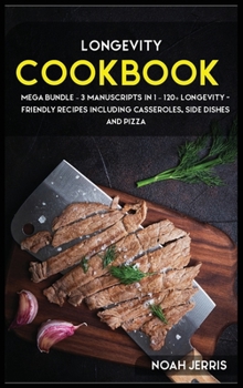 Hardcover Longevity Cookbook: MEGA BUNDLE - 3 Manuscripts in 1 - 120+ Longevity - friendly recipes including casseroles, side dishes and pizza Book
