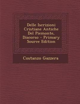 Paperback Delle Iscrizioni Cristiane Antiche del Piemonte, Discorso [Italian] Book