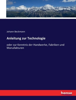 Paperback Anleitung zur Technologie: oder zur Kenntnis der Handwerke, Fabriken und Manufakturen [German] Book