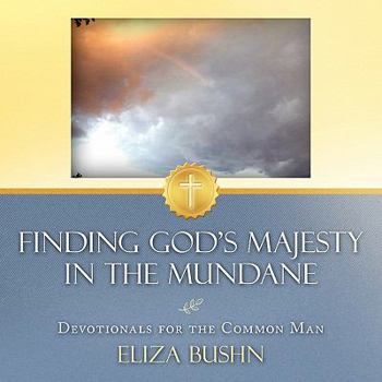 Paperback Finding God's Majesty in the Mundane: Devotionals for the Common Man Book