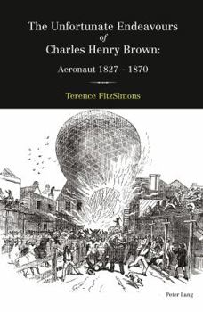 The Unfortunate Endeavours of Charles Henry Brown: Aeronaut 1827-1870