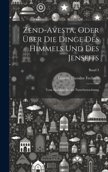 Hardcover Zend-Avesta, oder über die Dinge des Himmels und des Jenseits; vom Standpunkt der Naturbetrachtung; Band 3 [German] Book