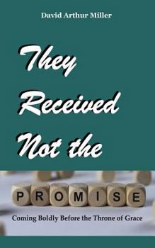 Paperback They Received Not the Promise: Coming Boldly Before the Throne of Grace Book