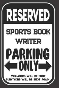 Reserved Sports Book Writer Parking Only. Violators Will Be Shot. Survivors Will Be Shot Again: Blank Lined Notebook | Thank You Gift For Sports Book Writer