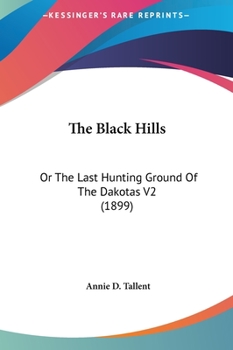 Hardcover The Black Hills: Or The Last Hunting Ground Of The Dakotas V2 (1899) Book