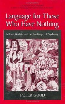 Language For Those Who Have Nothing - Mikhail Bakhtin and the Landscape of Psychiatry (Cognition and Language: A Series in Psycholinguistics) (Cognition and Language: A Series in Psycholinguistics) - Book  of the Cognition and Language: A Series in Psycholinguistics