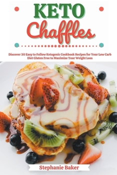 Paperback Keto Chaffles: Discover 30 Easy to Follow Ketogenic Cookbook Recipes for Your Low Carb Diet Gluten Free to Maximize Your Weight Loss Book