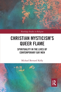 Paperback Christian Mysticism's Queer Flame: Spirituality in the Lives of Contemporary Gay Men Book