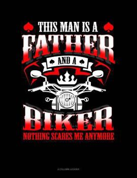 Paperback This Man Is a Father and a Biker Nothing Scares Me Anymore: 4 Column Ledger Book