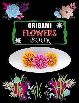 Paperback Origami Flowers Book: Fold Beautiful Paper Flowers, Floral Origami, Origami Book for Kids & Adults, Origami Flowers Book