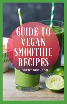 Paperback Guide to Vegan Smoothie Recipes: Veganism is currently defined as a way of living that attempts to exclude all forms of animal exploitation and cruelt Book