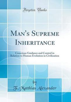 Hardcover Man's Supreme Inheritance: Conscious Guidance and Control in Relation to Human Evolution in Civilization (Classic Reprint) Book