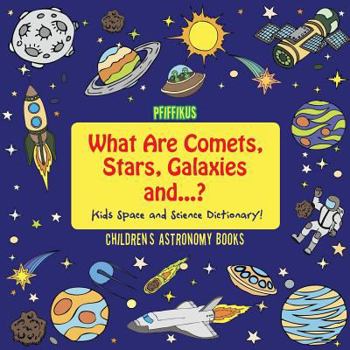 Paperback What Are Comets, Stars, Galaxies and ...? Kids Space and Science Dictionary! - Children's Astronomy Books Book