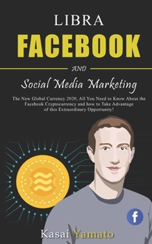 Paperback Libra Facebook and Social Media Marketing: The New Global Currency 2020, All You Need to Know About the Facebook Cryptocurrency and how to take Advant Book