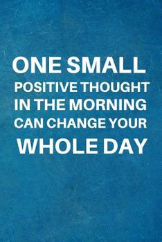 Paperback One Small Positive Thought in the Morning Can Change Your Whole Day: Team Motivation Gifts- Lined Blank Notebook Journal Book