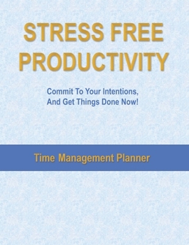 Paperback Stress Free Productivity: Commit to Your Intentions, And Get Things Done Now With This Practical Time Management Planner: A Blueprint for Achiev Book