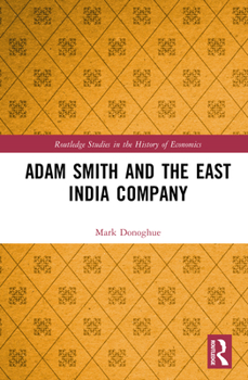 Adam Smith and the East India Company (Routledge Studies in the History of Economics)